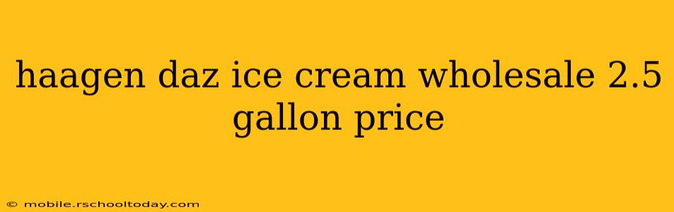 haagen daz ice cream wholesale 2.5 gallon price