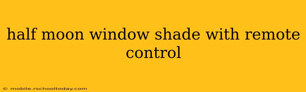 half moon window shade with remote control