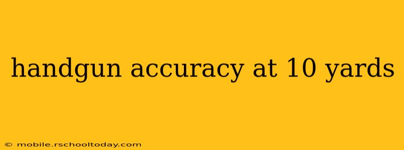handgun accuracy at 10 yards