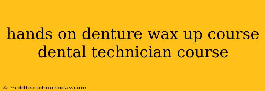 hands on denture wax up course dental technician course