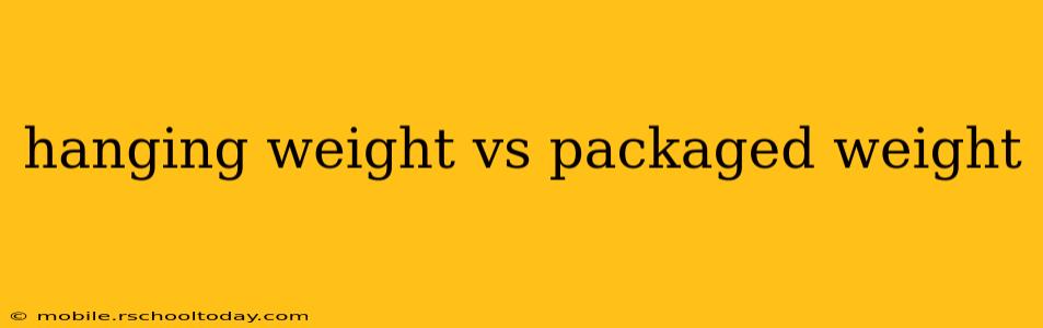 hanging weight vs packaged weight