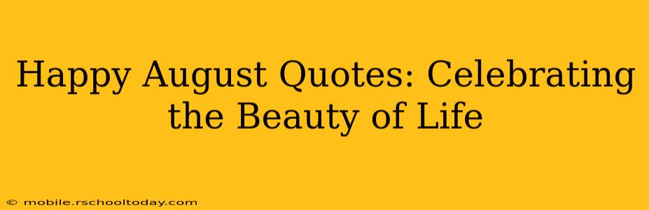 Happy August Quotes: Celebrating the Beauty of Life