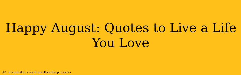 Happy August: Quotes to Live a Life You Love