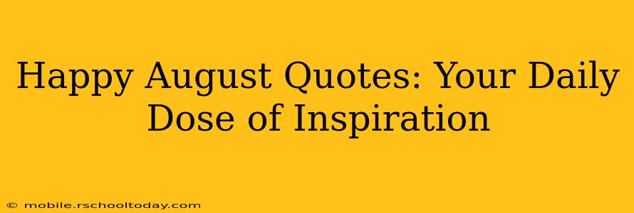 Happy August Quotes: Your Daily Dose of Inspiration