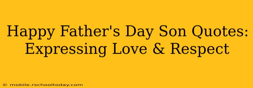 Happy Father's Day Son Quotes:  Expressing Love & Respect