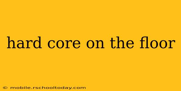 hard core on the floor