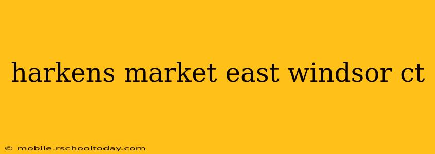 harkens market east windsor ct