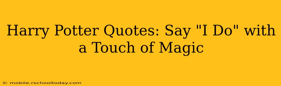 Harry Potter Quotes: Say "I Do" with a Touch of Magic