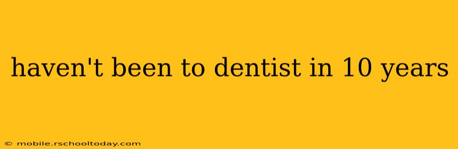 haven't been to dentist in 10 years