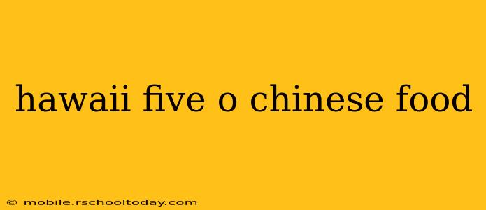 hawaii five o chinese food