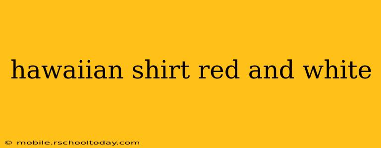 hawaiian shirt red and white