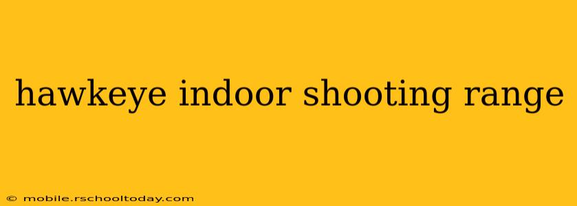 hawkeye indoor shooting range