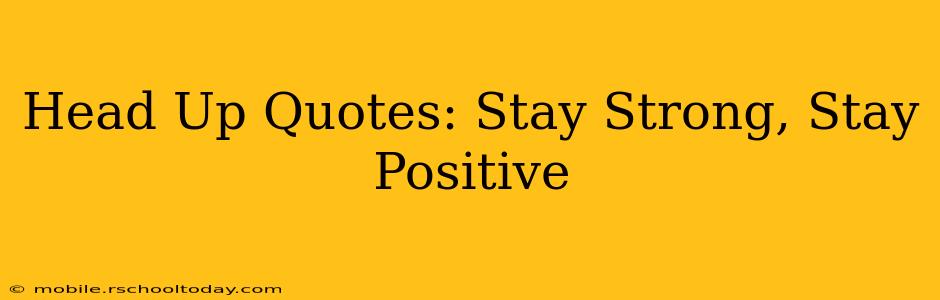 Head Up Quotes: Stay Strong, Stay Positive