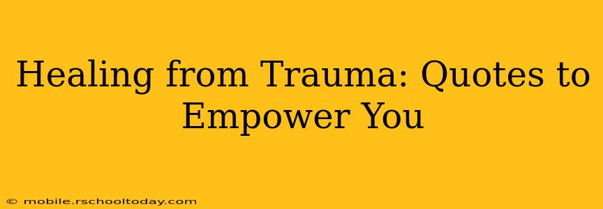 Healing from Trauma: Quotes to Empower You