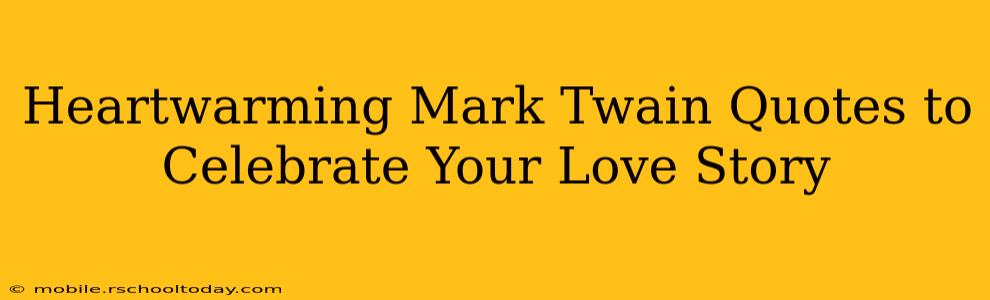 Heartwarming Mark Twain Quotes to Celebrate Your Love Story