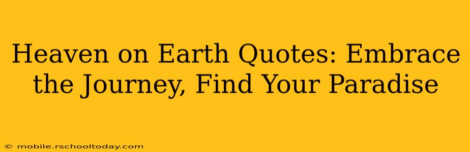 Heaven on Earth Quotes: Embrace the Journey, Find Your Paradise
