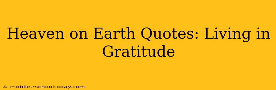 Heaven on Earth Quotes: Living in Gratitude