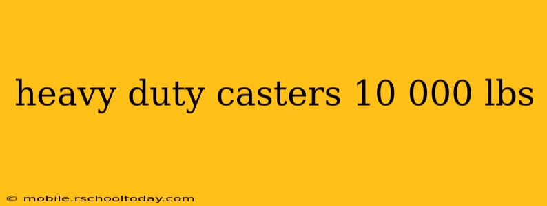 heavy duty casters 10 000 lbs