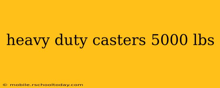 heavy duty casters 5000 lbs