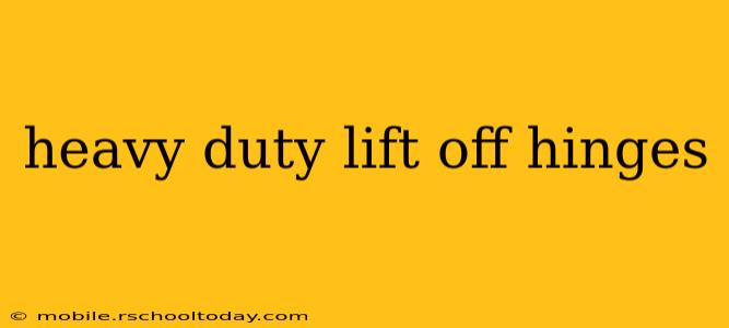 heavy duty lift off hinges