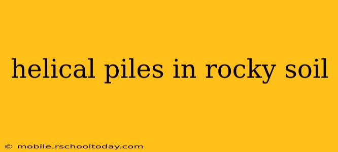 helical piles in rocky soil