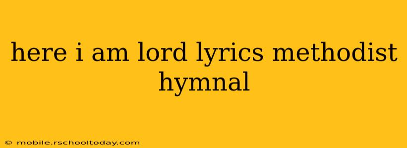 here i am lord lyrics methodist hymnal