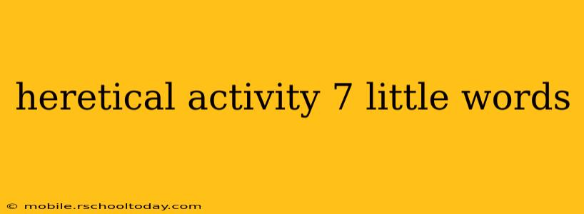 heretical activity 7 little words
