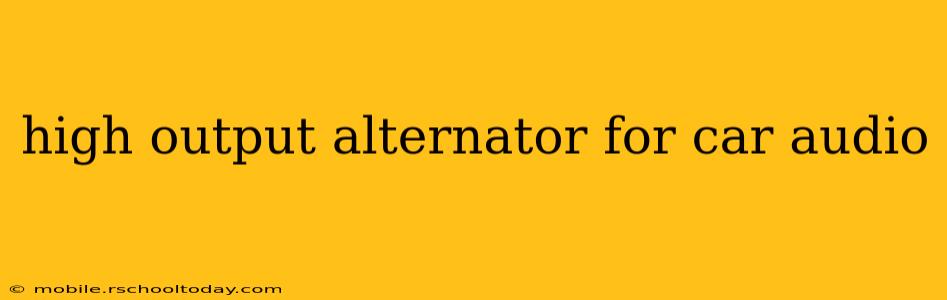 high output alternator for car audio