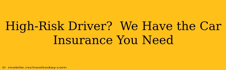 High-Risk Driver?  We Have the Car Insurance You Need