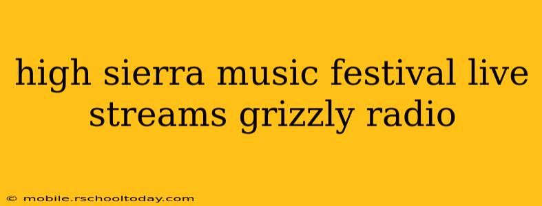 high sierra music festival live streams grizzly radio