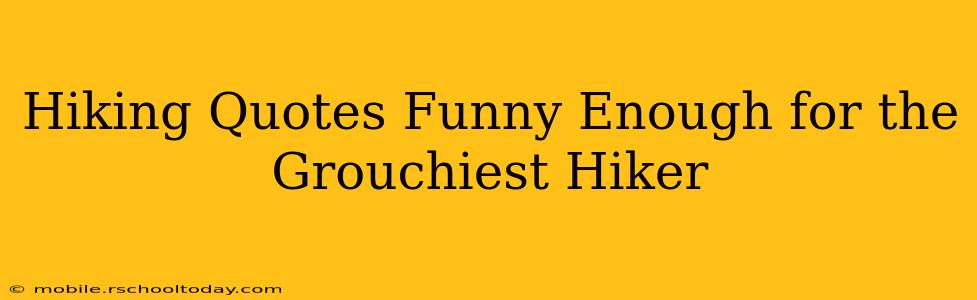 Hiking Quotes Funny Enough for the Grouchiest Hiker