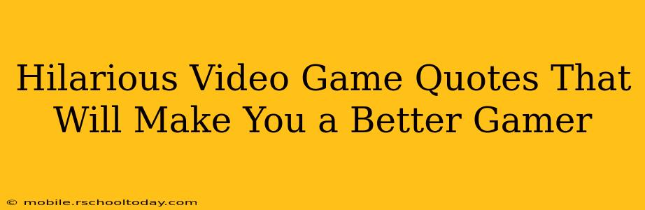Hilarious Video Game Quotes That Will Make You a Better Gamer