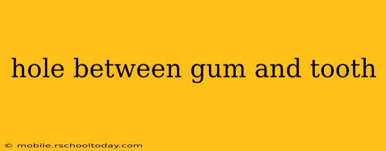 hole between gum and tooth