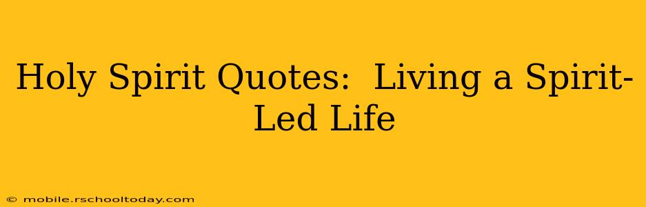 Holy Spirit Quotes:  Living a Spirit-Led Life