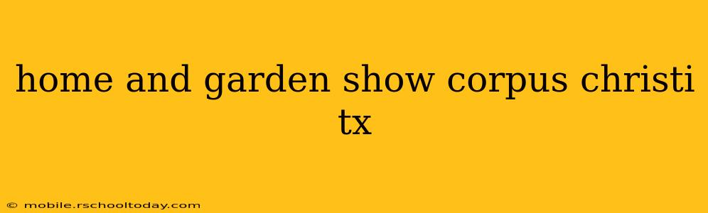home and garden show corpus christi tx