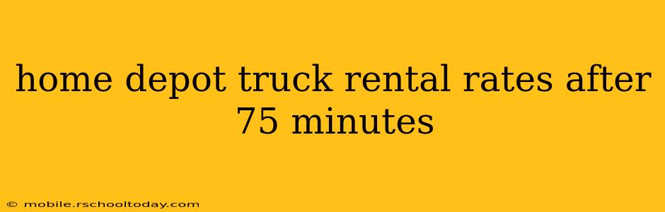 home depot truck rental rates after 75 minutes