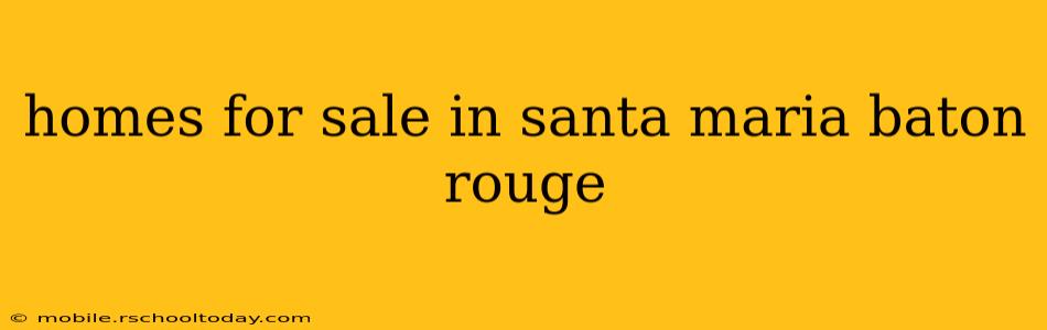 homes for sale in santa maria baton rouge