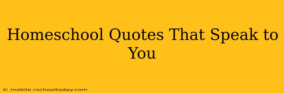 Homeschool Quotes That Speak to You