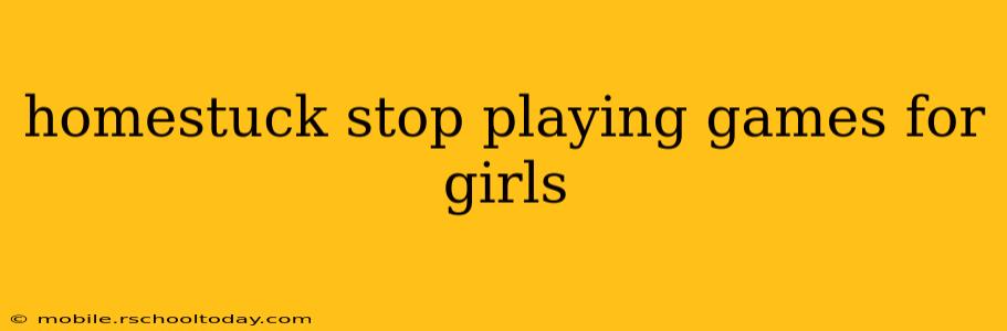 homestuck stop playing games for girls