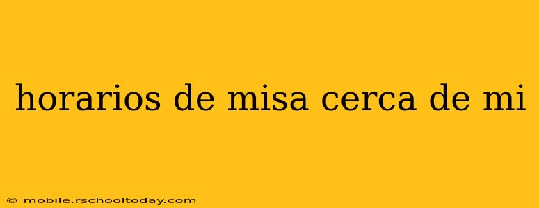 horarios de misa cerca de mi