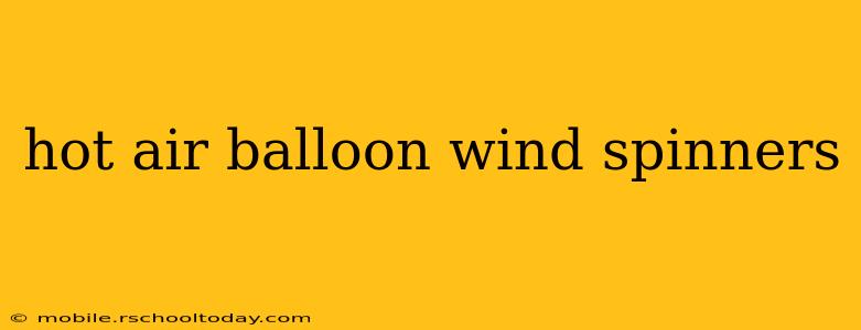 hot air balloon wind spinners