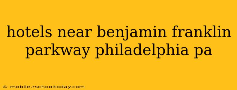 hotels near benjamin franklin parkway philadelphia pa