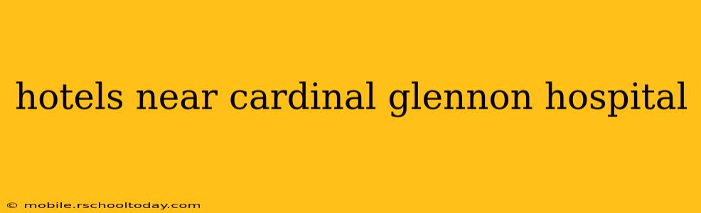 hotels near cardinal glennon hospital