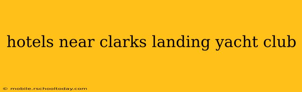 hotels near clarks landing yacht club