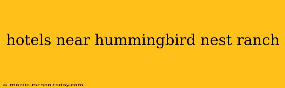 hotels near hummingbird nest ranch