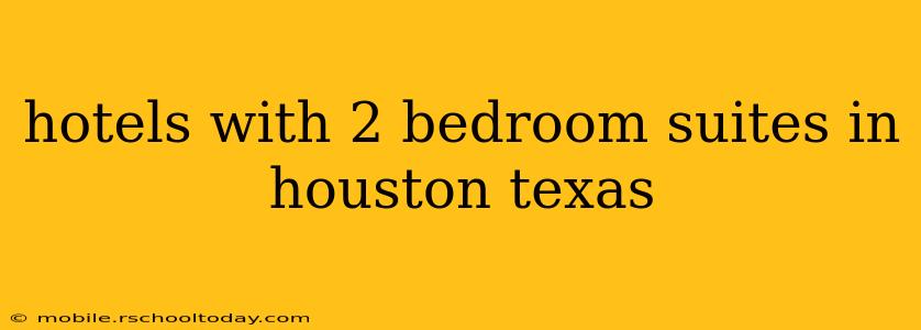hotels with 2 bedroom suites in houston texas