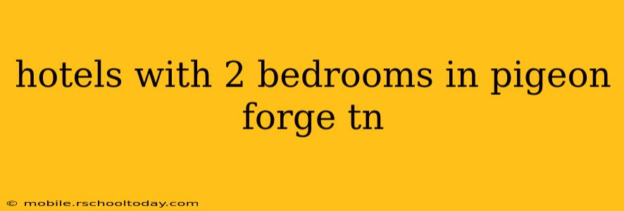 hotels with 2 bedrooms in pigeon forge tn