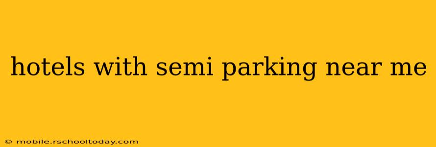 hotels with semi parking near me