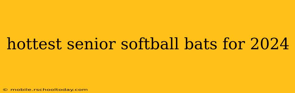 hottest senior softball bats for 2024