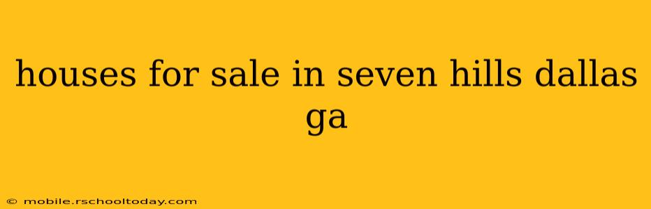 houses for sale in seven hills dallas ga